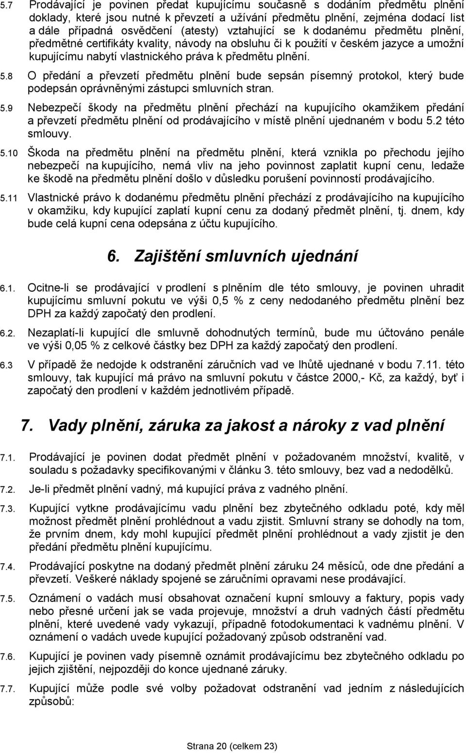 8 O předání a převzetí předmětu plnění bude sepsán písemný protokol, který bude podepsán oprávněnými zástupci smluvních stran. 5.