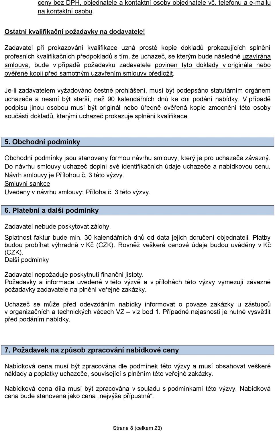 případě požadavku zadavatele povinen tyto doklady v originále nebo ověřené kopii před samotným uzavřením smlouvy předložit.