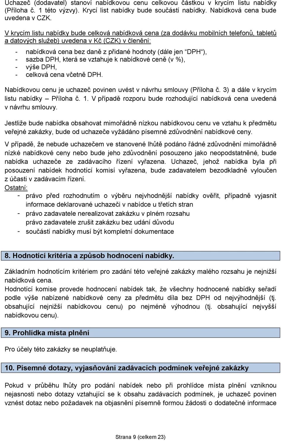 ), - sazba DPH, která se vztahuje k nabídkové ceně (v %), - výše DPH, - celková cena včetně DPH. Nabídkovou cenu je uchazeč povinen uvést v návrhu smlouvy (Příloha č.