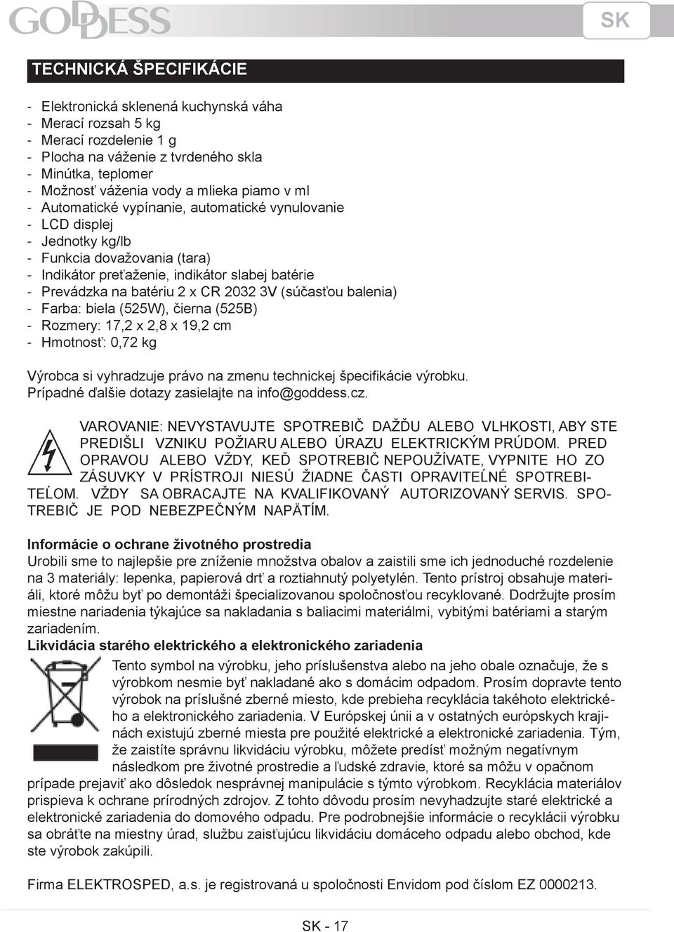 balenia) Farba: biela (525W), čierna (525B) Rozmery: 17,2 x 2,8 x 19,2 cm Hmotnosť: 0,72 kg Výrobca si vyhradzuje právo na zmenu technickej špecifikácie výrobku.