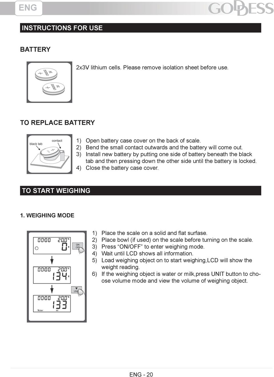 Install new battery by putting one side of battery beneath the black tab and then pressing down the other side until the battery is locked. Close the battery case cover. TO START WEIGHING 1.