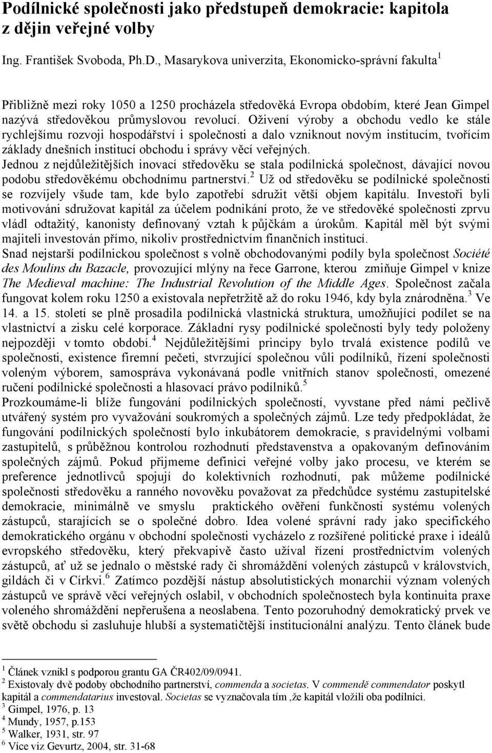 Oživení výroby a obchodu vedlo ke stále rychlejšímu rozvoji hospodářství i společnosti a dalo vzniknout novým institucím, tvořícím základy dnešních institucí obchodu i správy věcí veřejných.