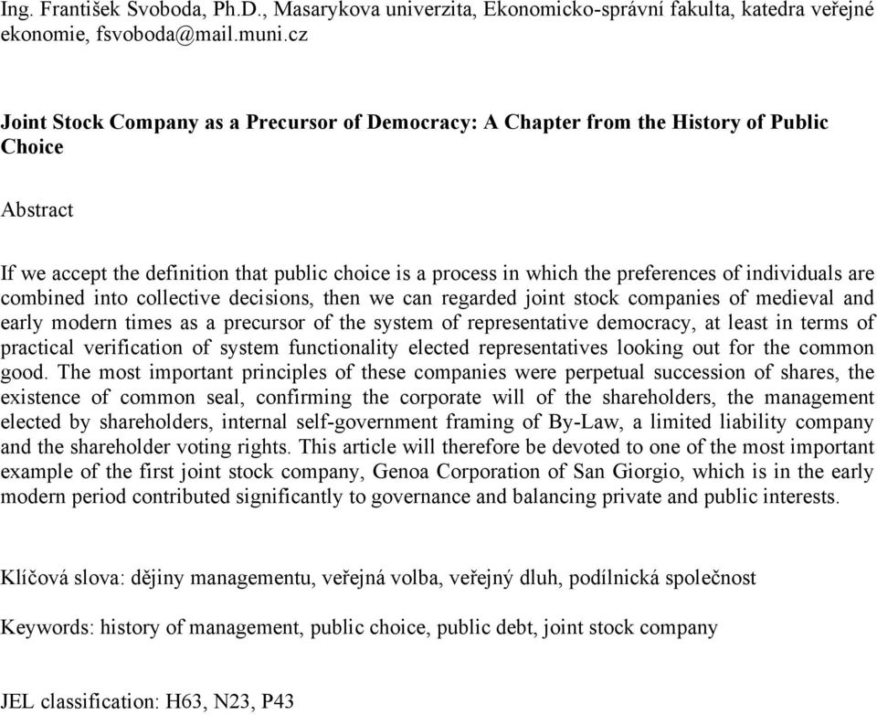 individuals are combined into collective decisions, then we can regarded joint stock companies of medieval and early modern times as a precursor of the system of representative democracy, at least in