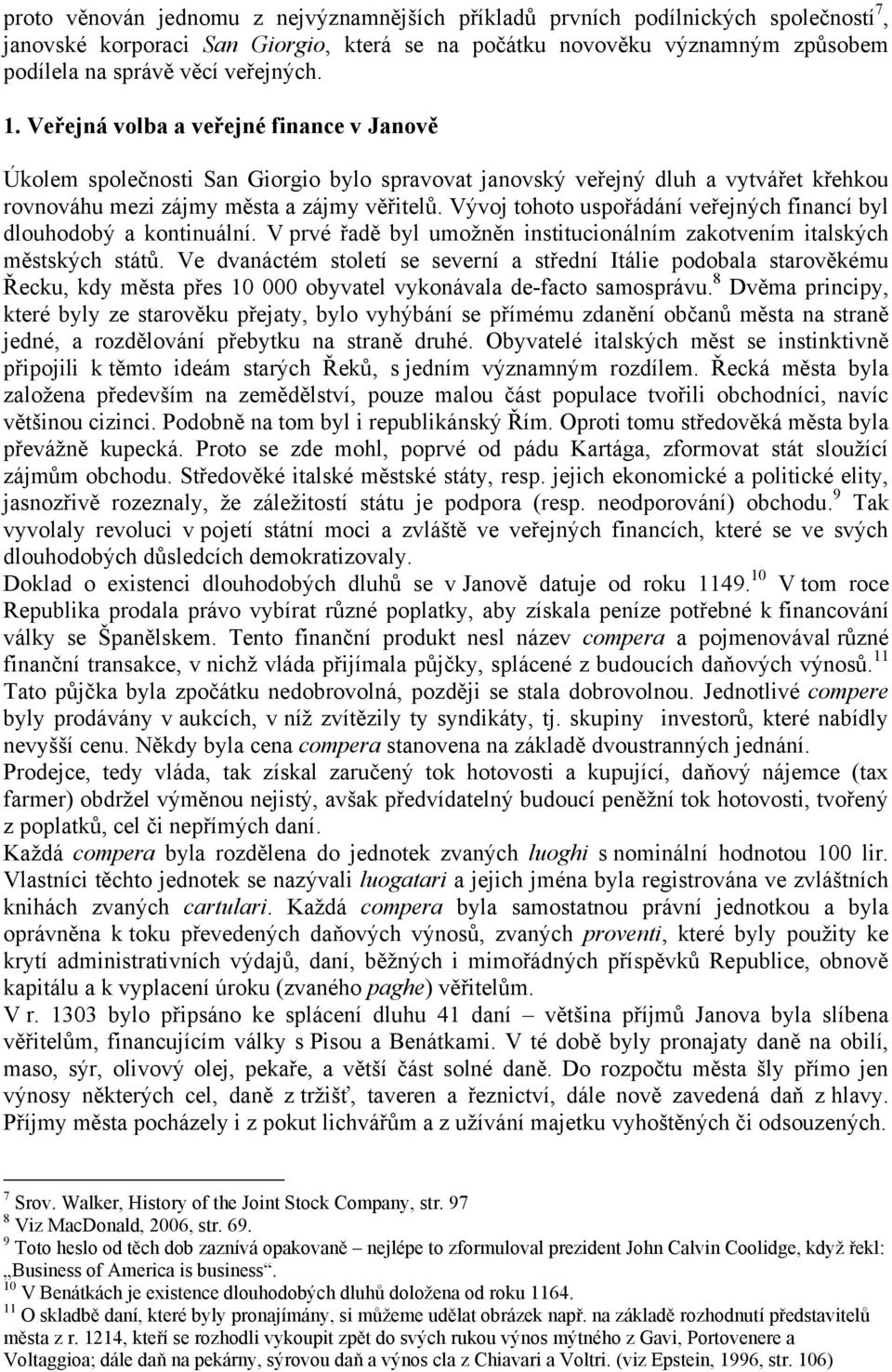 Vývoj tohoto uspořádání veřejných financí byl dlouhodobý a kontinuální. V prvé řadě byl umožněn institucionálním zakotvením italských městských států.