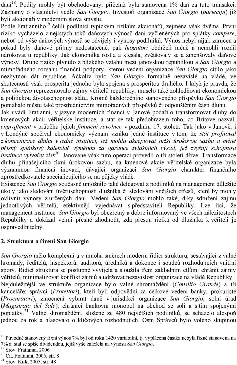 První riziko vycházelo z nejistých toků daňových výnosů daní vyčleněných pro splátky compere, neboť od výše daňových výnosů se odvíjely i výnosy podílníků.