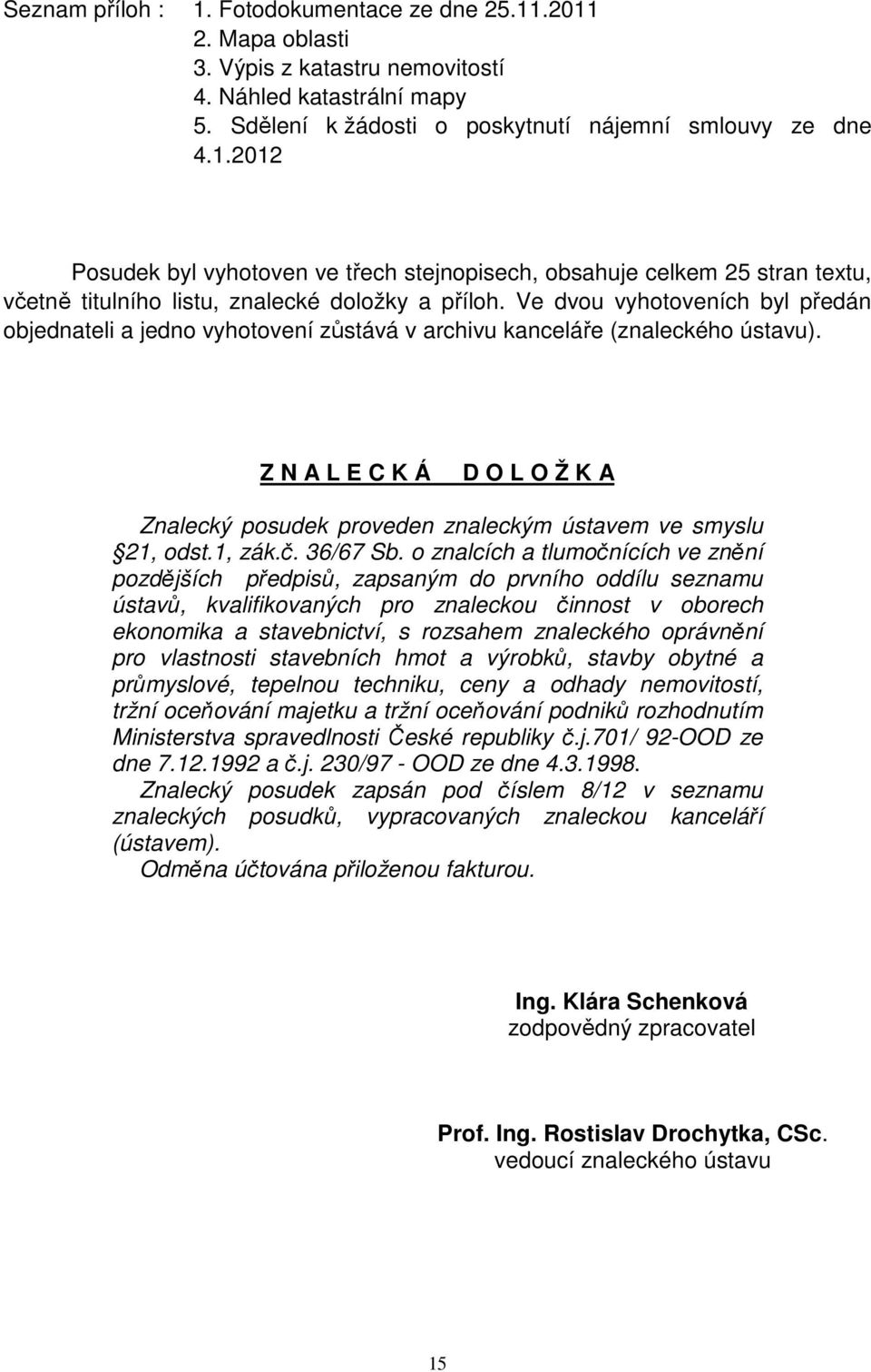 Z N A L E C K Á D O L O Ž K A Znalecký posudek proveden znaleckým ústavem ve smyslu 21, odst.1, zák.č. 36/67 Sb.