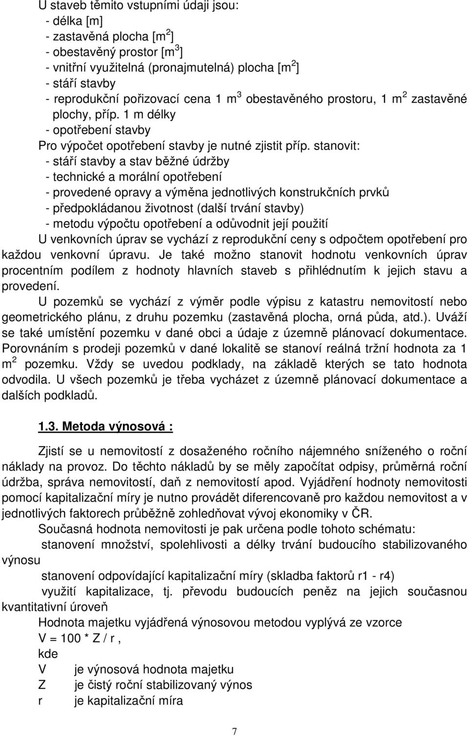 stanovit: - stáří stavby a stav běžné údržby - technické a morální opotřebení - provedené opravy a výměna jednotlivých konstrukčních prvků - předpokládanou životnost (další trvání stavby) - metodu