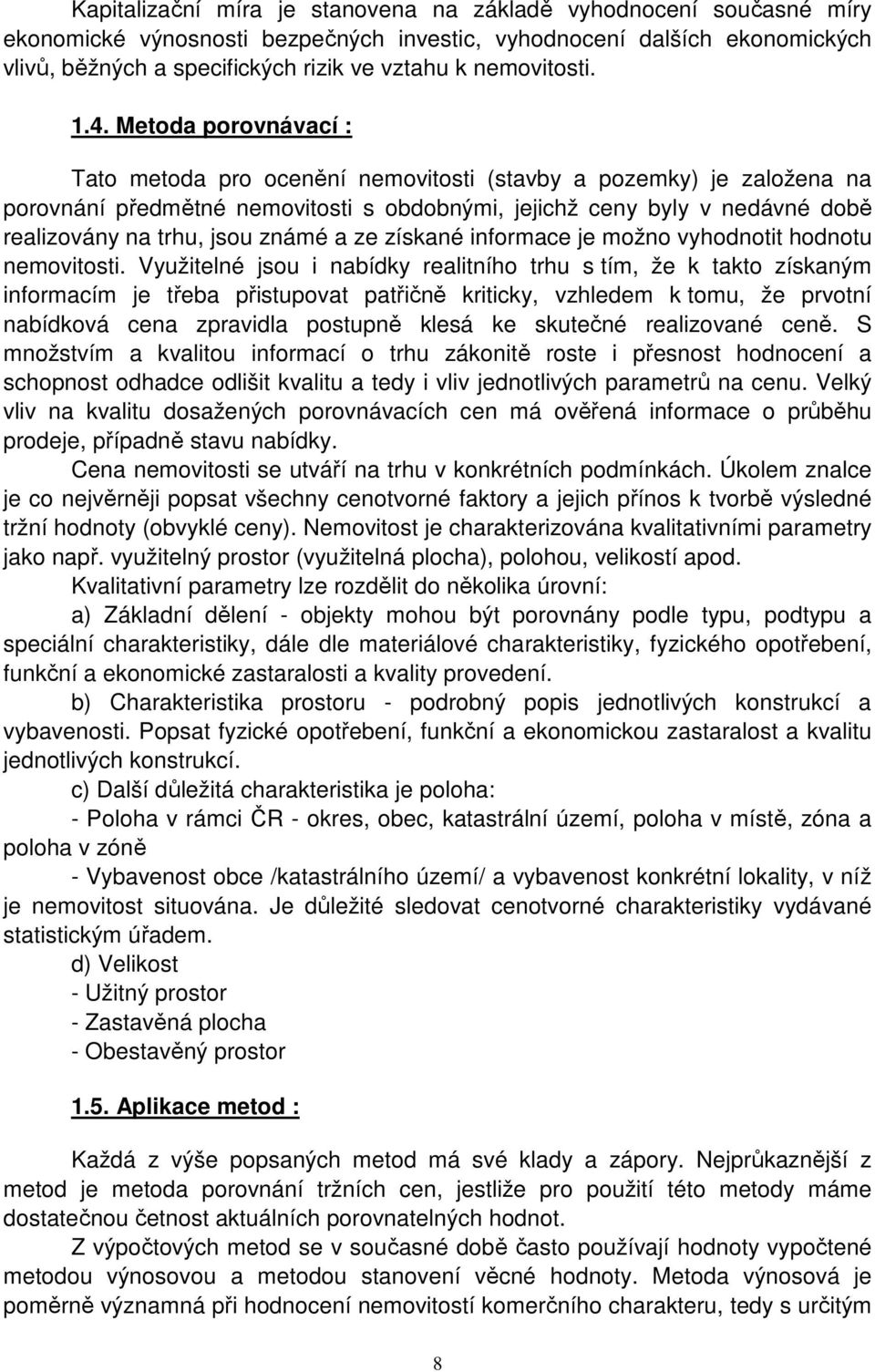 Metoda porovnávací : Tato metoda pro ocenění nemovitosti (stavby a pozemky) je založena na porovnání předmětné nemovitosti s obdobnými, jejichž ceny byly v nedávné době realizovány na trhu, jsou