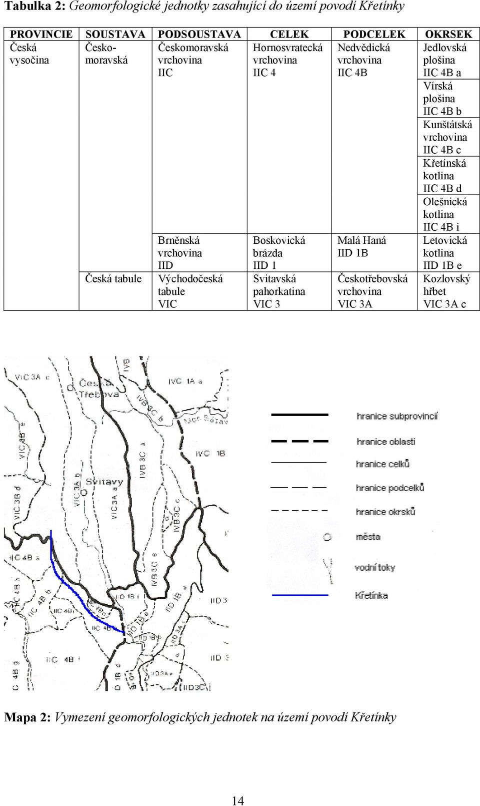 4B c Křetínská kotlina IIC 4B d Olešnická kotlina Česká tabule Brněnská vrchovina IID Východočeská tabule VIC Boskovická brázda IID 1 Svitavská pahorkatina VIC 3