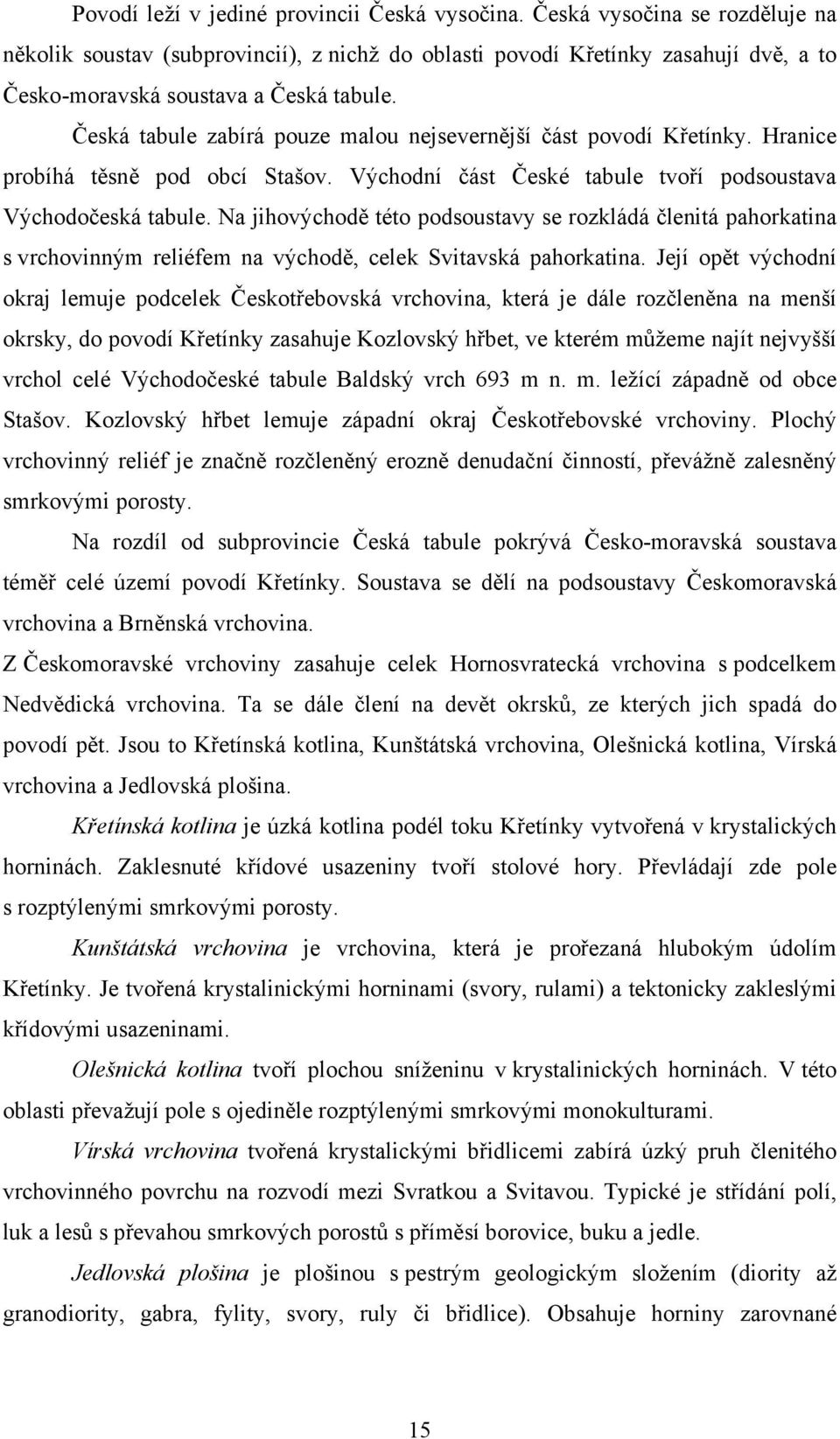 Česká tabule zabírá pouze malou nejsevernější část povodí Křetínky. Hranice probíhá těsně pod obcí Stašov. Východní část České tabule tvoří podsoustava Východočeská tabule.