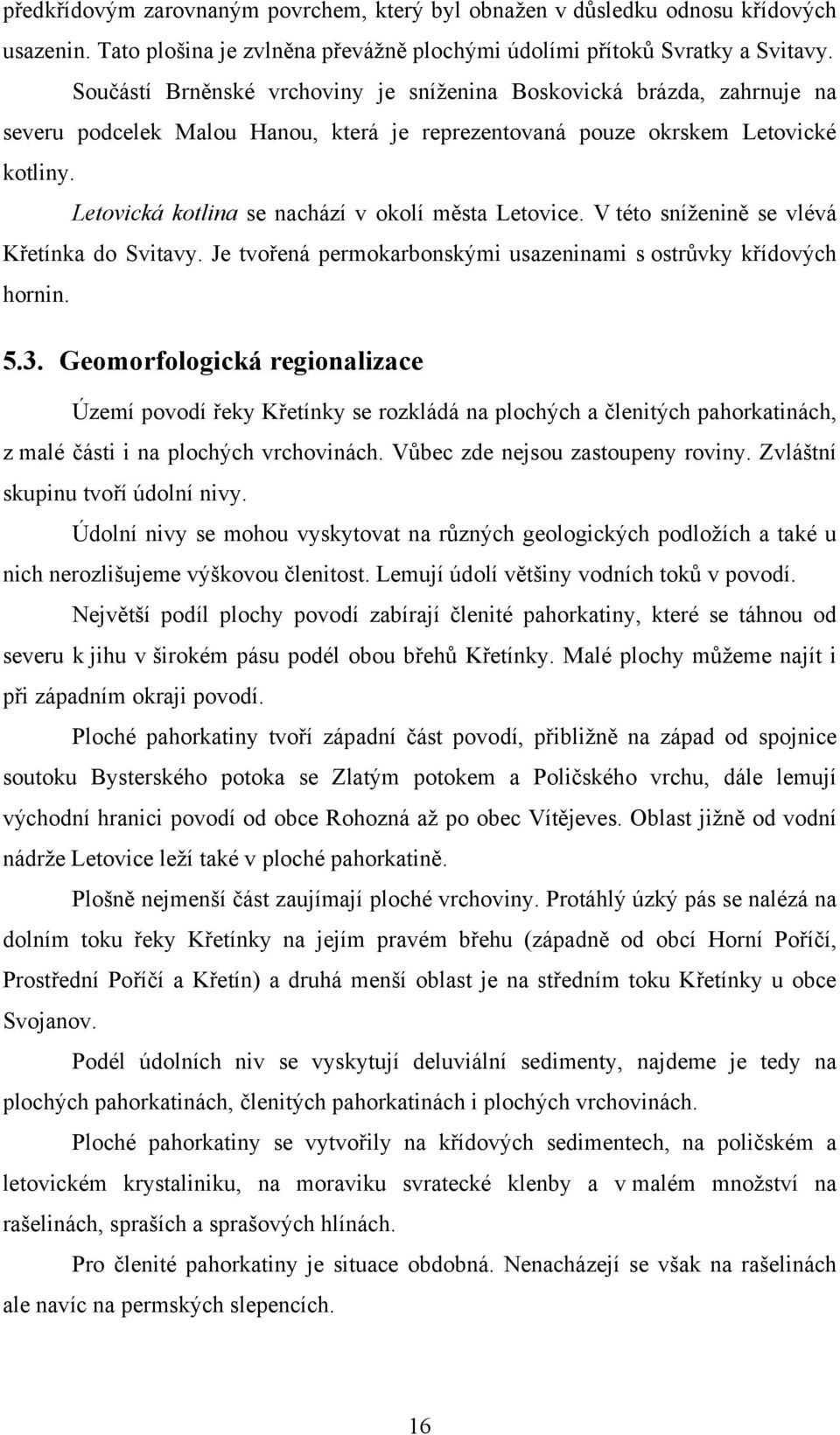 Letovická kotlina se nachází v okolí města Letovice. V této sníženině se vlévá Křetínka do Svitavy. Je tvořená permokarbonskými usazeninami s ostrůvky křídových hornin. 5.3.