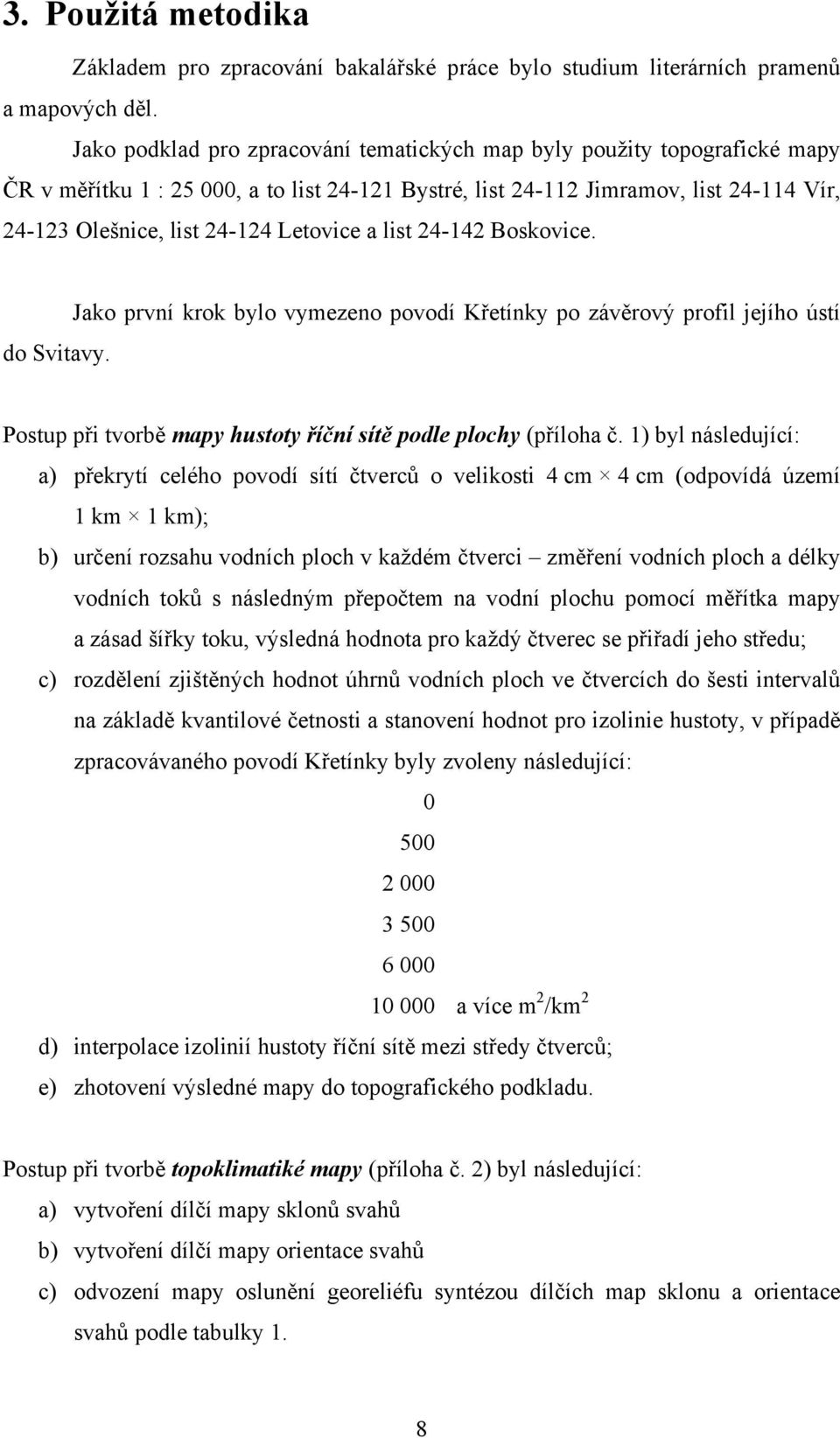 Letovice a list 24-142 Boskovice. do Svitavy. Jako první krok bylo vymezeno povodí Křetínky po závěrový profil jejího ústí Postup při tvorbě mapy hustoty říční sítě podle plochy (příloha č.