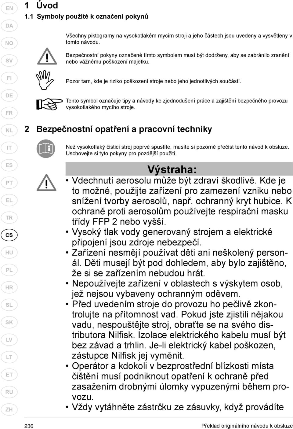 Tento symbol označuje tipy a návody ke zjednodušení práce a zajištění bezpečného provozu vysokotlakého mycího stroje.