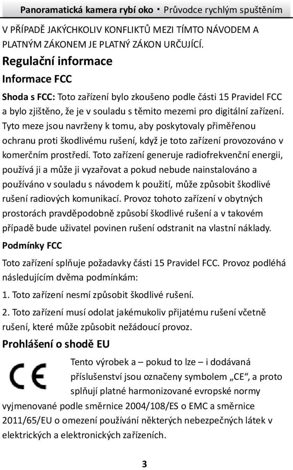 Tyto meze jsou navrženy k tomu, aby poskytovaly přiměřenou ochranu proti škodlivému rušení, když je toto zařízení provozováno v komerčním prostředí.