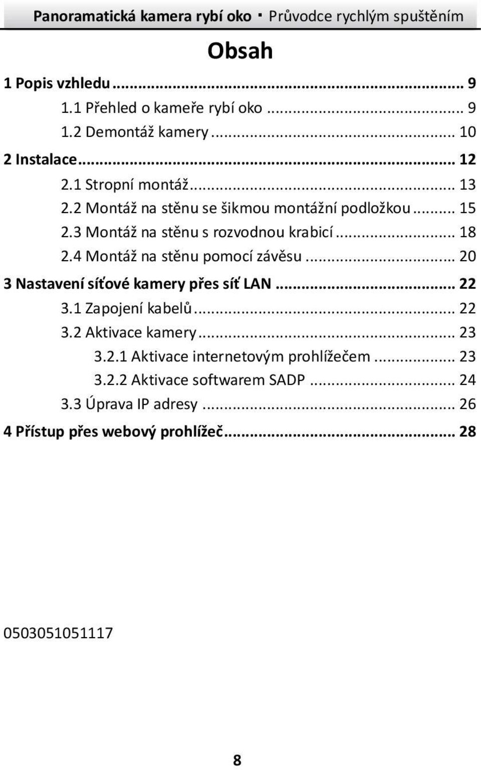 .. 20 3 Nastavení síťové kamery přes síť LAN... 22 3.1 Zapojení kabelů... 22 3.2 Aktivace kamery... 23 3.2.1 Aktivace internetovým prohlížečem.