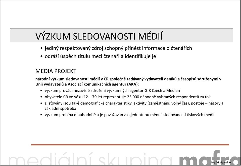 nezávislé sdružení výzkumných agentur GfK Czech a Median e ČR ve věku 12 79 let reprezentuje 25 000 náhodně vybraných respondentů za rok zjišťovány jsou také