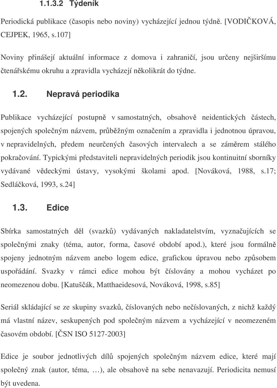 Nepravá periodika Publikace vycházející postupn v samostatných, obsahov neidentických ástech, spojených spoleným názvem, prbžným oznaením a zpravidla i jednotnou úpravou, v nepravidelných, pedem