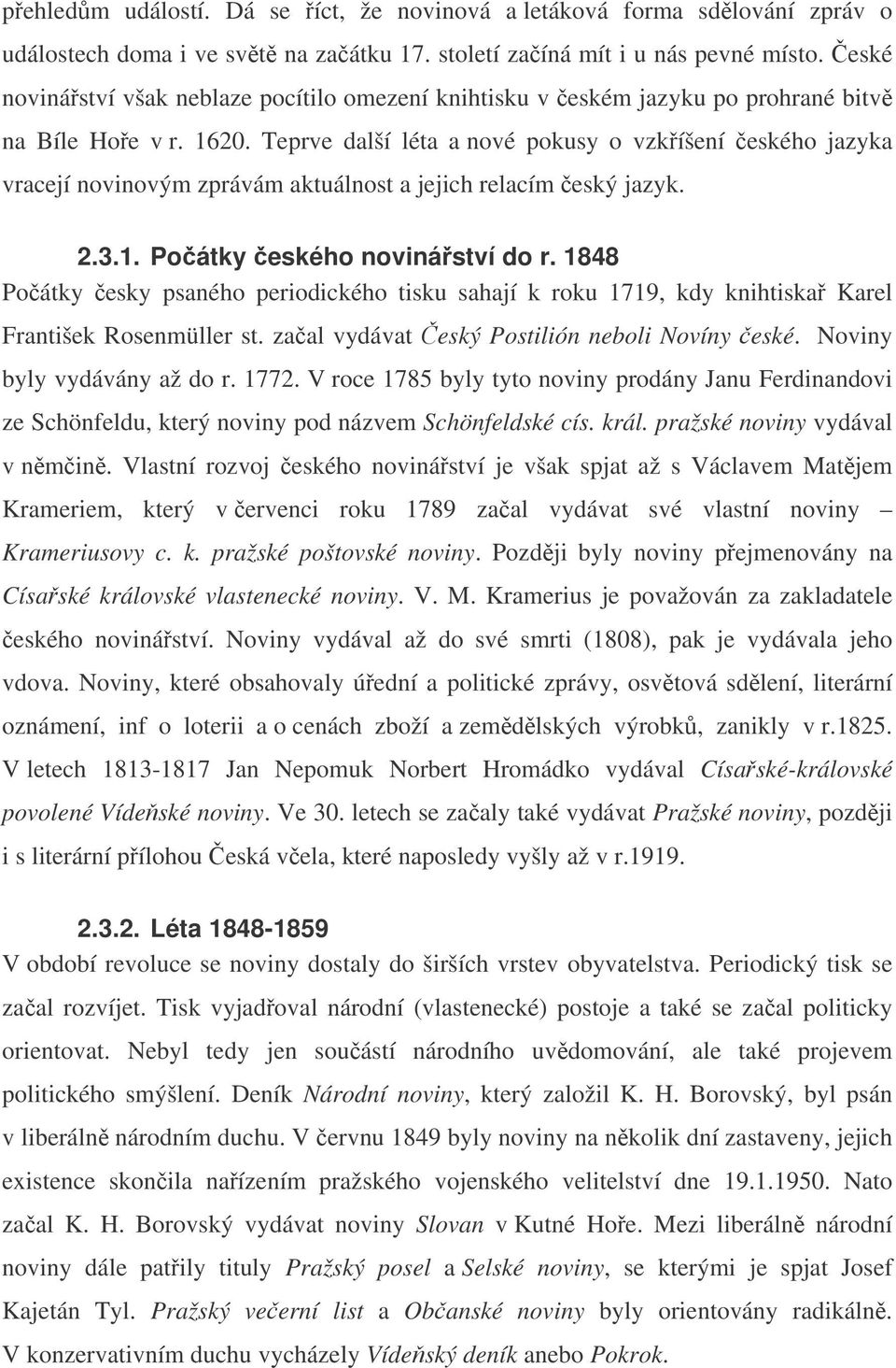 Teprve další léta anové pokusy o vzkíšení eského jazyka vracejí novinovým zprávám aktuálnost a jejich relacím eský jazyk. 2.3.1. Poátky eského novináství do r.