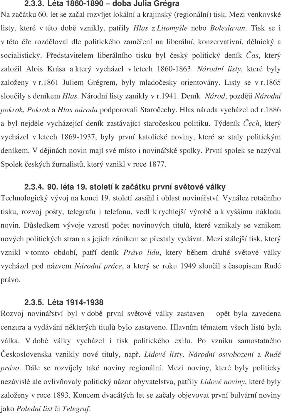 Pedstavitelem liberálního tisku byl eský politický deník as, který založil Alois Krása a který vycházel v letech 1860-1863. Národní listy, které byly založeny v r.