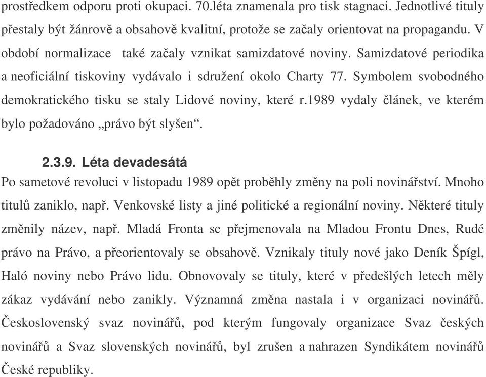 Symbolem svobodného demokratického tisku se staly Lidové noviny, které r.1989 vydaly lánek, ve kterém bylo požadováno právo být slyšen. 2.3.9. Léta devadesátá Po sametové revoluci v listopadu 1989 opt probhly zmny na poli novináství.