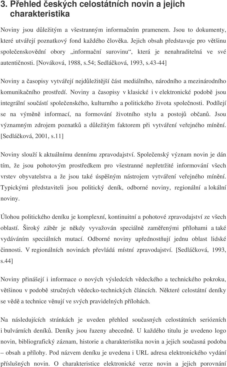 43-44] Noviny a asopisy vytváejí nejdležitjší ást mediálního, národního a mezinárodního komunikaního prostedí.