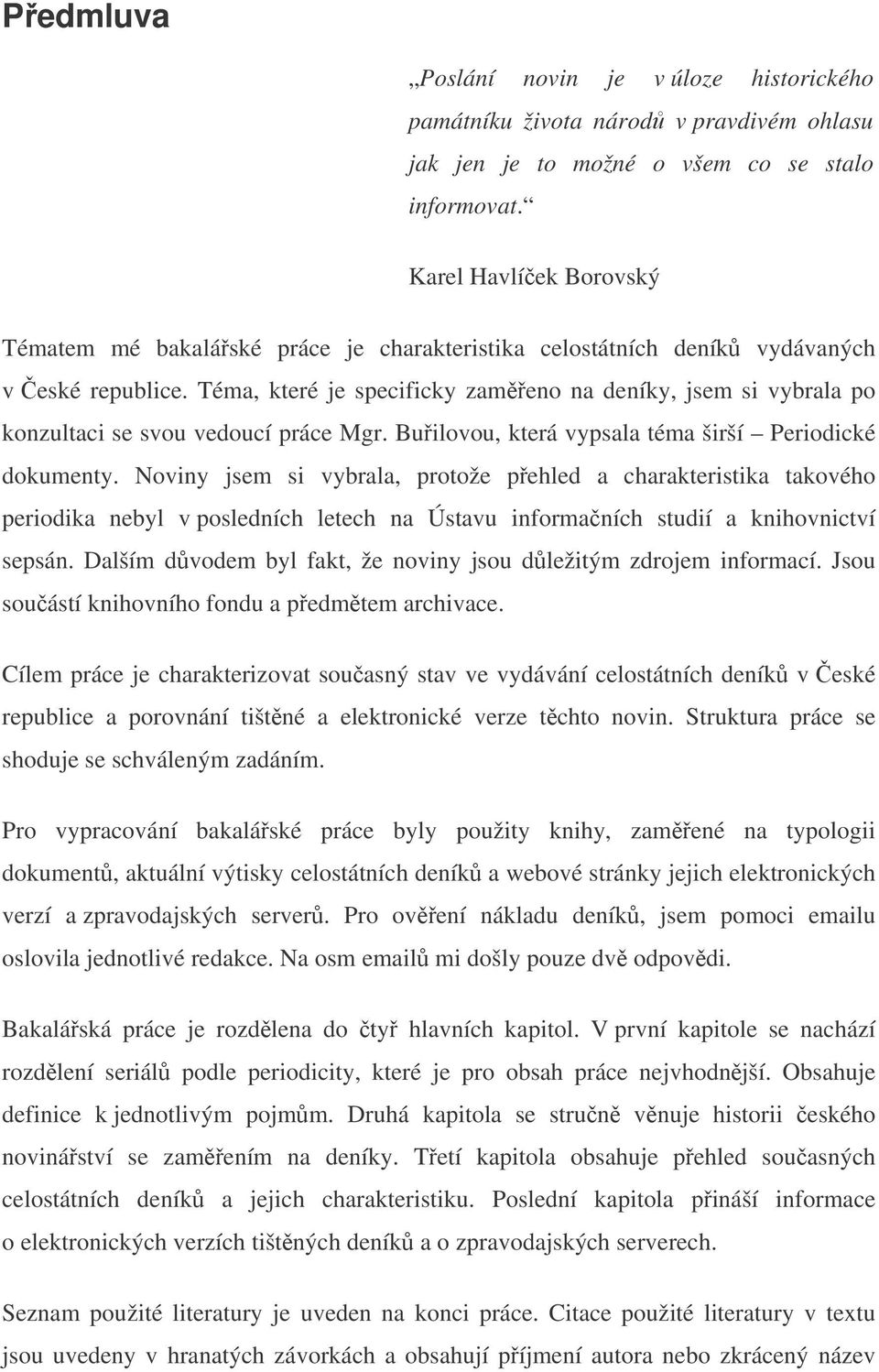 Téma, které je specificky zameno na deníky, jsem si vybrala po konzultaci se svou vedoucí práce Mgr. Builovou, která vypsala téma širší Periodické dokumenty.