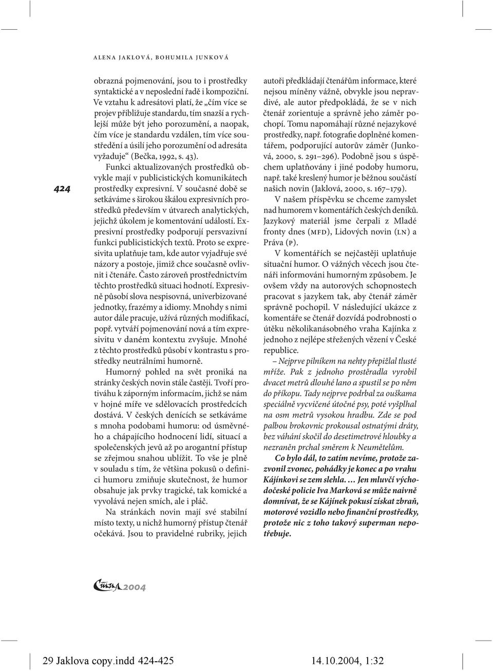 porozumění od adresáta vyžaduje (Bečka, 1992, s. 43). Funkci aktualizovaných prostředků obvykle mají v publicistických komunikátech prostředky expresivní.