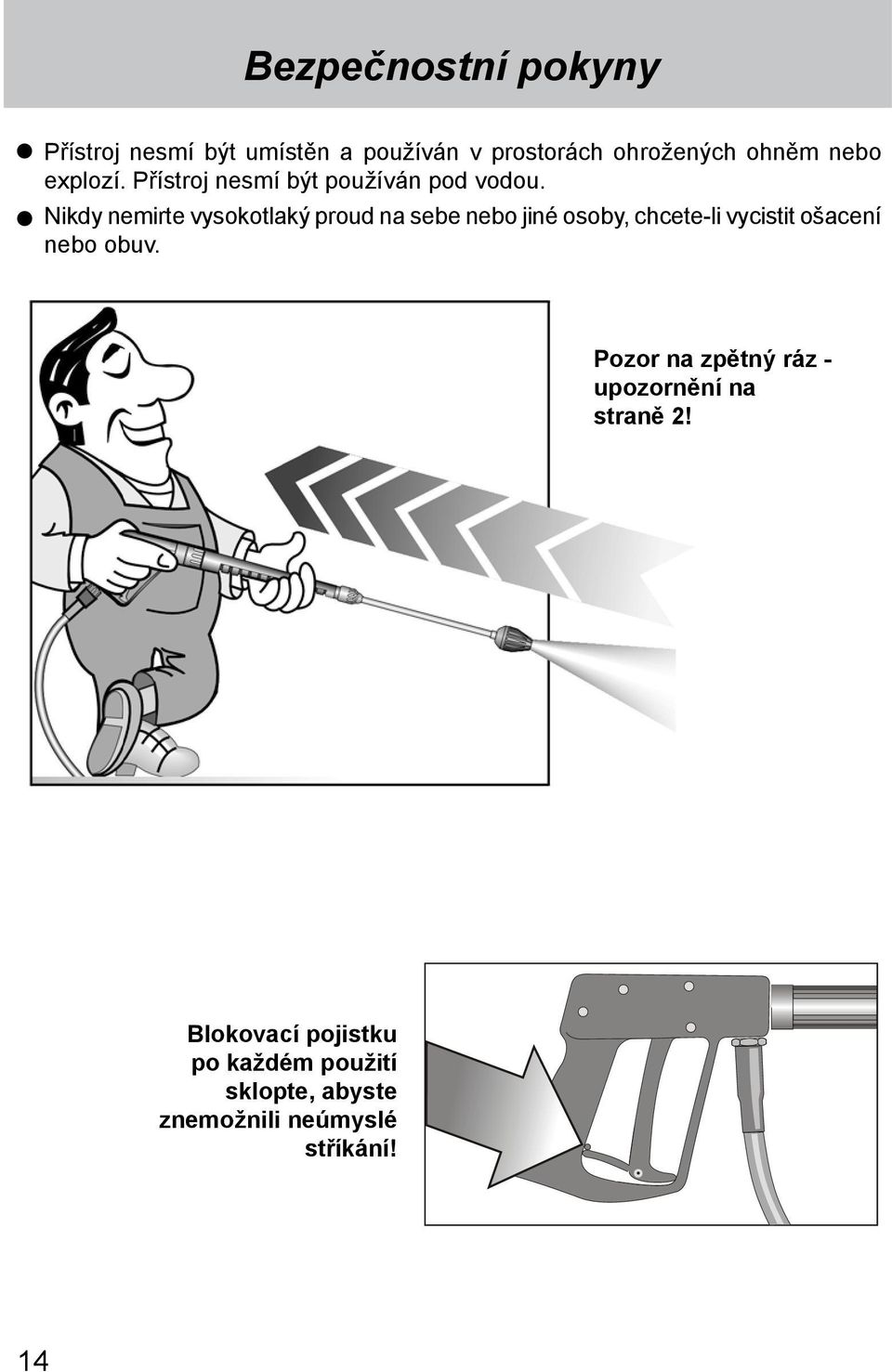 Nikdy nemirte vysokotlaký proud na sebe nebo jiné osoby, chcete-li vycistit ošacení nebo