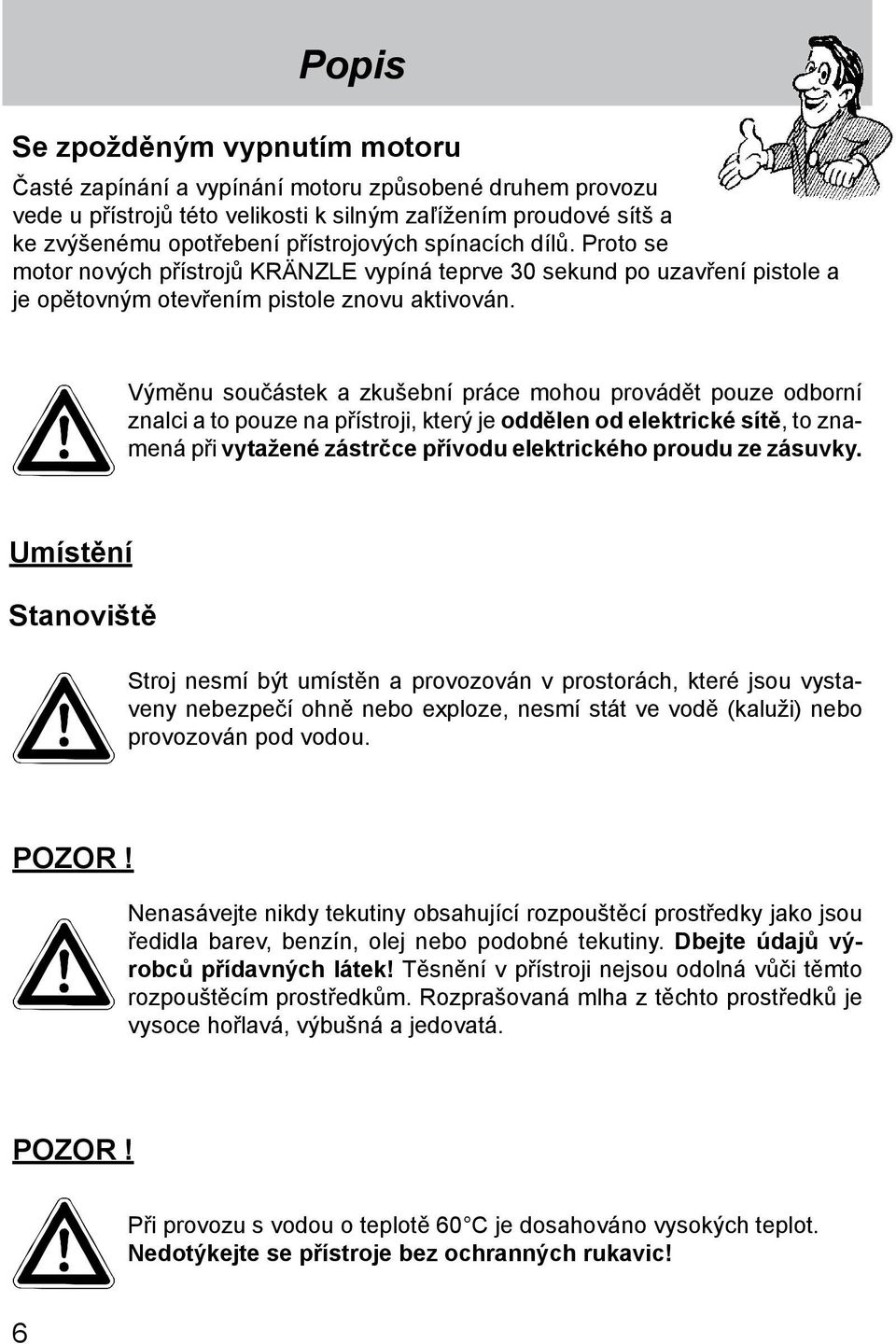 Výměnu součástek a zkušební práce mohou provádět pouze odborní znalci a to pouze na přístroji, který je oddělen od elektrické sítě, to znamená při vytažené zástrčce přívodu elektrického proudu ze