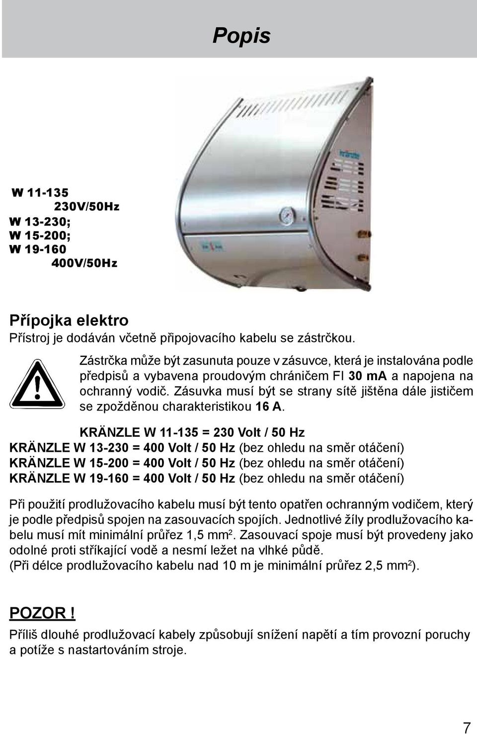 Zásuvka musí být se strany sítě jištěna dále jističem se zpožděnou charakteristikou 16 A.