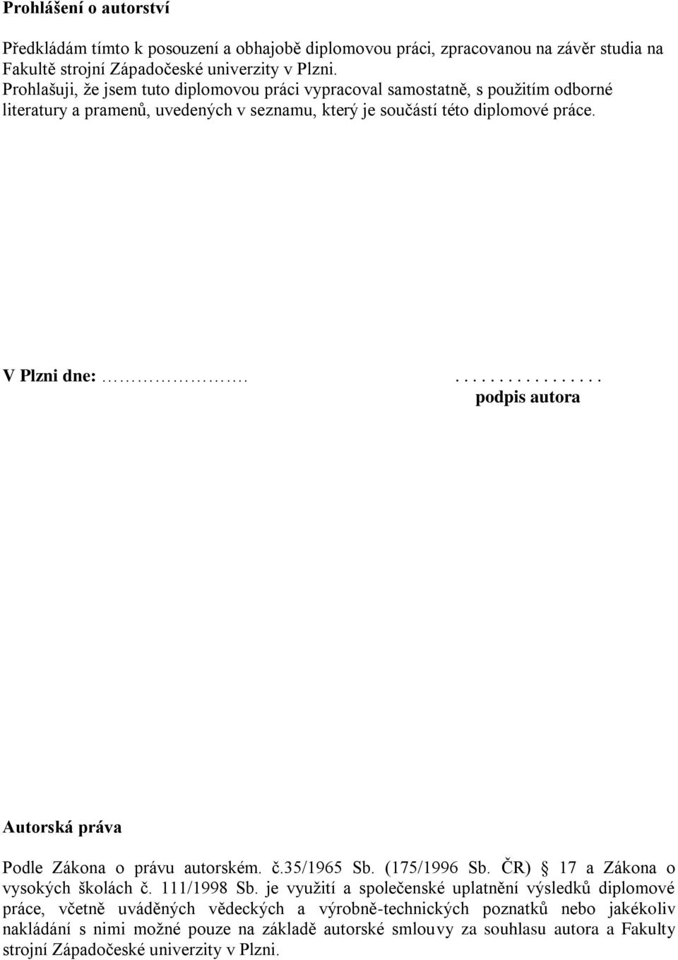 ................. podpis autora Autorská práva Podle Zákona o právu autorském. č.35/1965 Sb. (175/1996 Sb. ČR) 17 a Zákona o vysokých školách č. 111/1998 Sb.