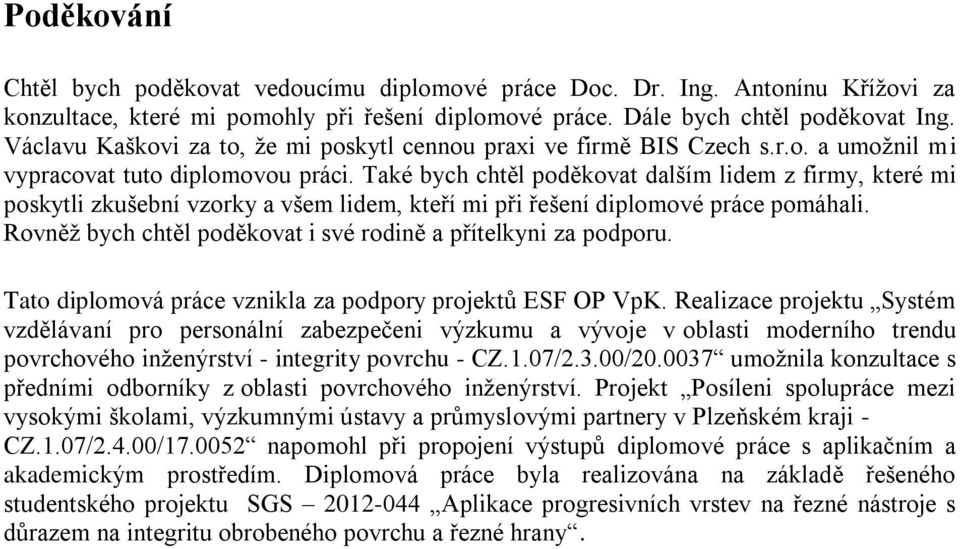 Také bych chtěl poděkovat dalším lidem z firmy, které mi poskytli zkušební vzorky a všem lidem, kteří mi při řešení diplomové práce pomáhali.