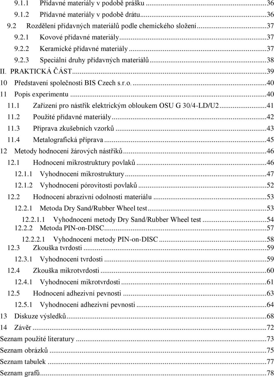 .. 41 11.2 Použité přídavné materiály... 42 11.3 Příprava zkušebních vzorků... 43 11.4 Metalografická příprava... 45 12 Metody hodnocení žárových nástřiků... 46 12.1 Hodnocení mikrostruktury povlaků.