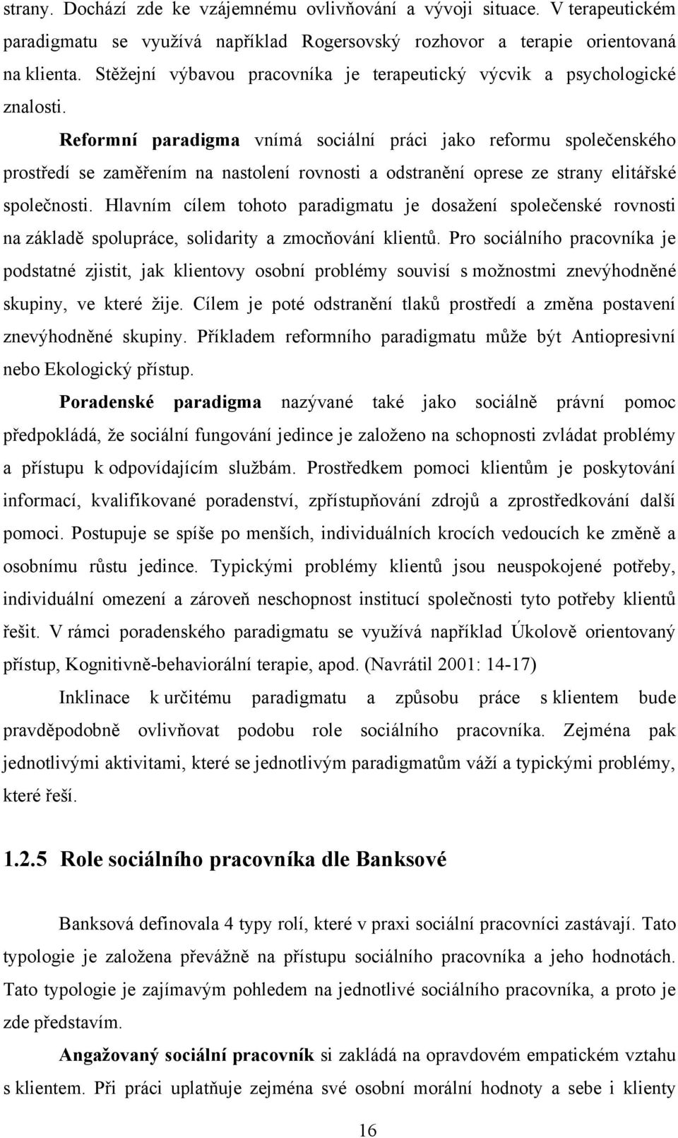 Reformní paradigma vnímá sociální práci jako reformu společenského prostředí se zaměřením na nastolení rovnosti a odstranění oprese ze strany elitářské společnosti.