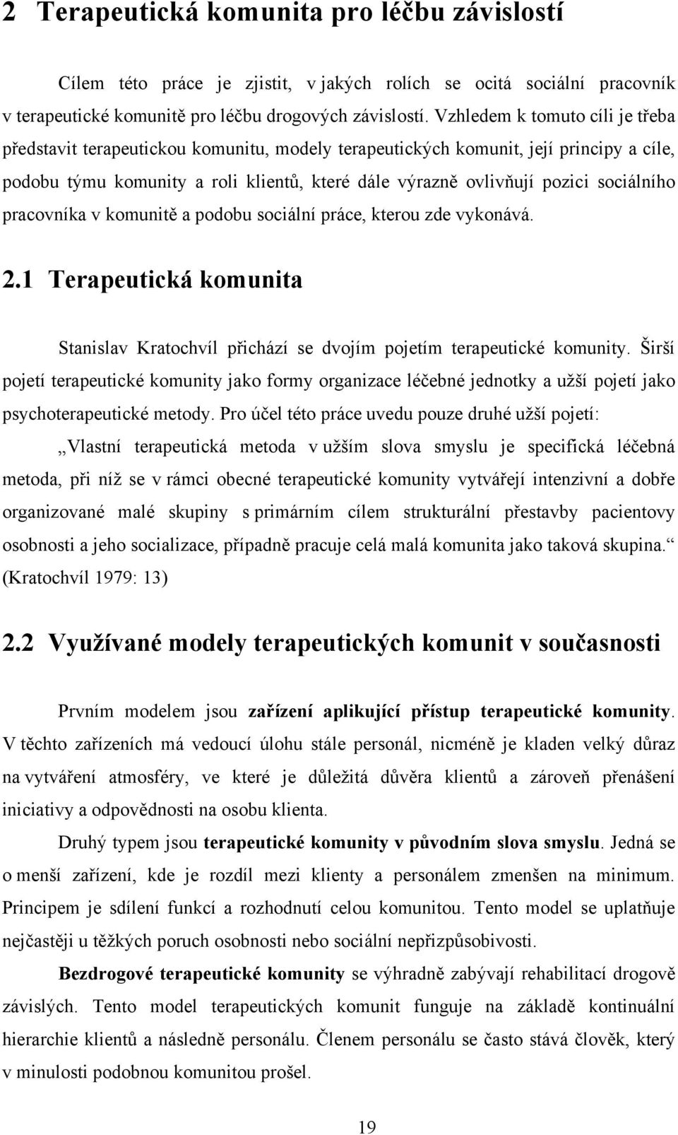 sociálního pracovníka v komunitě a podobu sociální práce, kterou zde vykonává. 2.1 Terapeutická komunita Stanislav Kratochvíl přichází se dvojím pojetím terapeutické komunity.