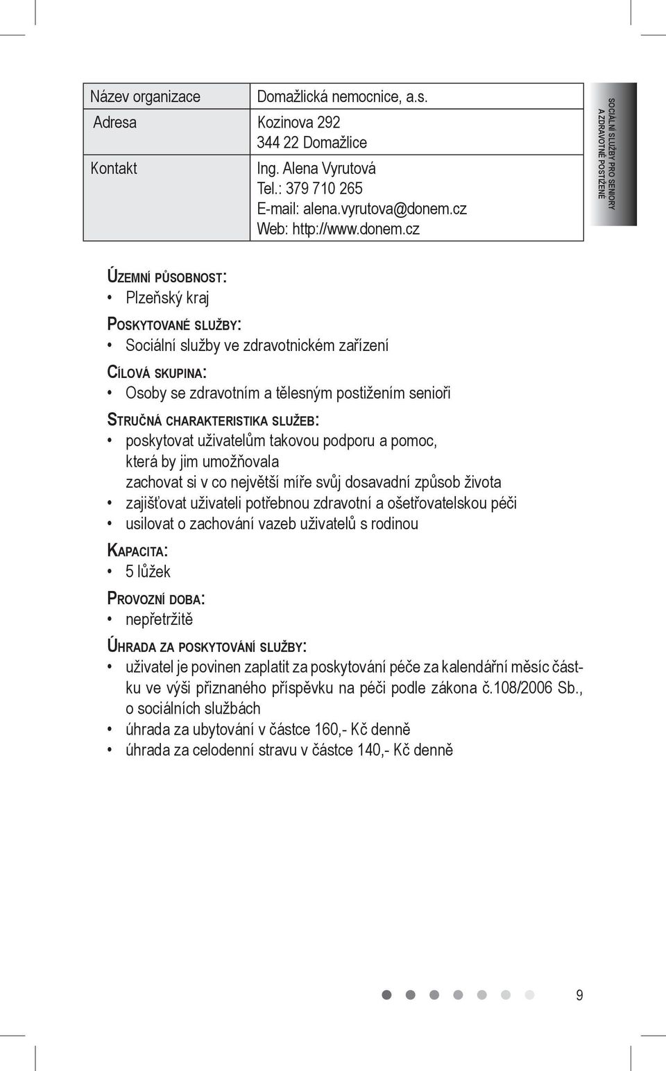 cz SOCIÁLNÍ SLUŽBY PRO SENIORY A ZDRAVOTNĚ POSTIŽENÉ Plzeňský kraj Poskytované služby: Sociální služby ve zdravotnickém zařízení Osoby se zdravotním a tělesným postižením senioři poskytovat