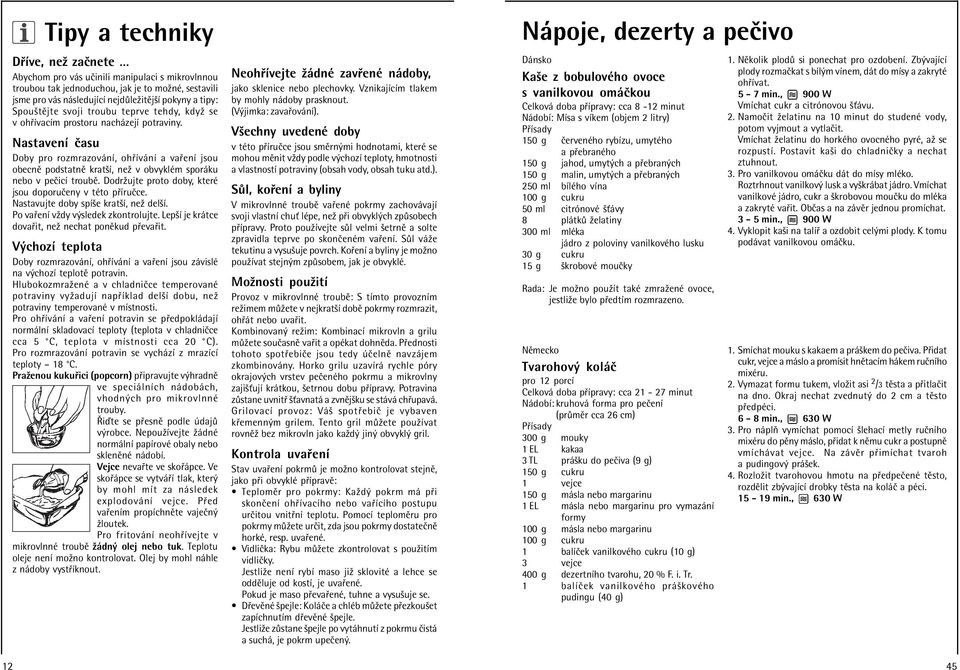 NastavenÌ Ëasu Doby pro rozmrazov nì, oh Ìv nì a va enì jsou obecnï podstatnï kratöì, neû v obvyklèm spor ku nebo v peëicì troubï. Dodrûujte proto doby, kterè jsou doporuëeny v tèto p ÌruËce.