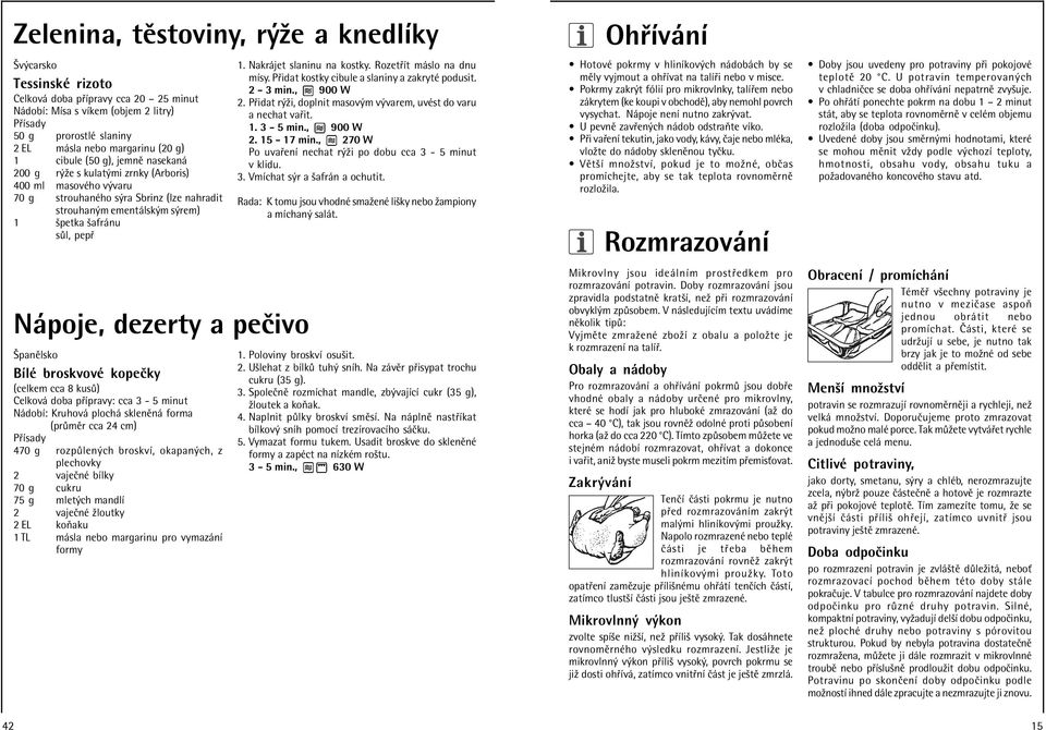 dezerty a peëivo äpanïlsko BÌlÈ broskvovè kopeëky (celkem cca 8 kus ) Celkov doba p Ìpravy: cca 3-5 minut N dobì: Kruhov ploch sklenïn forma (pr mïr cca 24 cm) 470 g rozp len ch broskvì, okapan ch, z