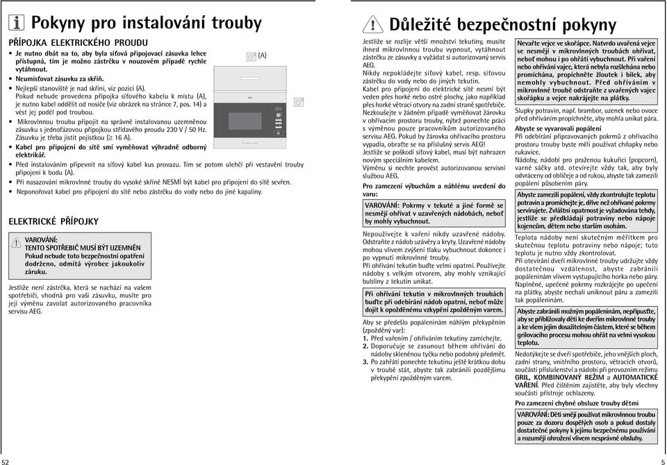 Pokud nebude provedena p Ìpojka sìùovèho kabelu k mìstu (A), je nutno kabel oddïlit od nosiëe (viz obr zek na str nce 7, pos. 14) a vèst jej podèl pod troubou.