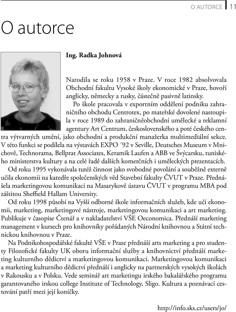 Po škole pracovala v exportním oddělení podniku zahraničního obchodu Centrotex, po mateřské dovolené nastoupila v roce 1989 do zahraničněobchodní umělecké a reklamní agentury Art Centrum,