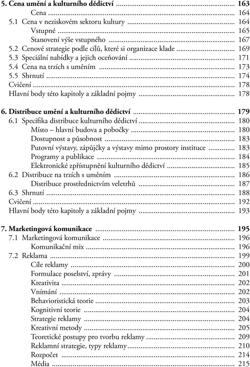 .. 178 Hlavní body této kapitoly a základní pojmy... 178 6. Distribuce umění a kulturního dědictví... 179 6.1 Specifika distribuce kulturního dědictví... 180 Místo hlavní budova a pobočky.