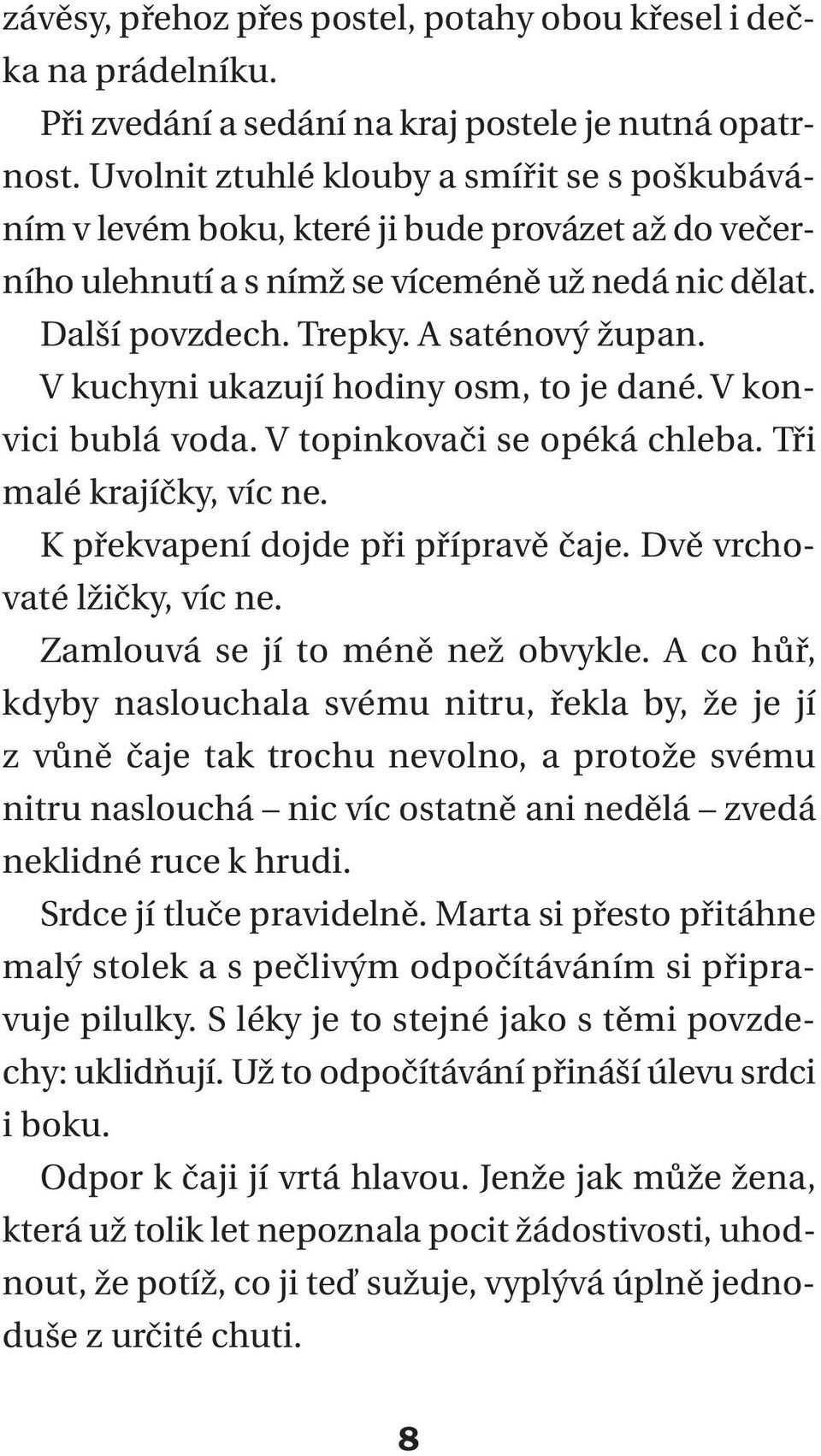 V kuchyni ukazují hodiny osm, to je dané. V konvici bublá voda. V topinkovači se opéká chleba. Tři malé krajíčky, víc ne. K překvapení dojde při přípravě čaje. Dvě vrchovaté lžičky, víc ne.