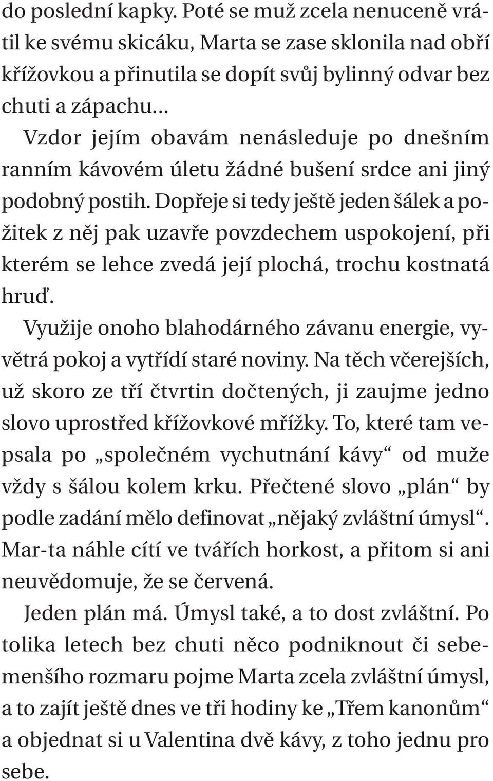 Dopřeje si tedy ještě jeden šálek a požitek z něj pak uzavře povzdechem uspokojení, při kterém se lehce zvedá její plochá, trochu kostnatá hruď.