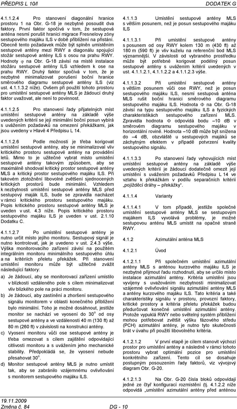 Obecně tento poţadavek můţe být splněn umístěním sestupové antény mezi RWY a diagonálu spojující stoţár sestupové antény ILS s osou na prahu RWY. Hodnoty na Obr.