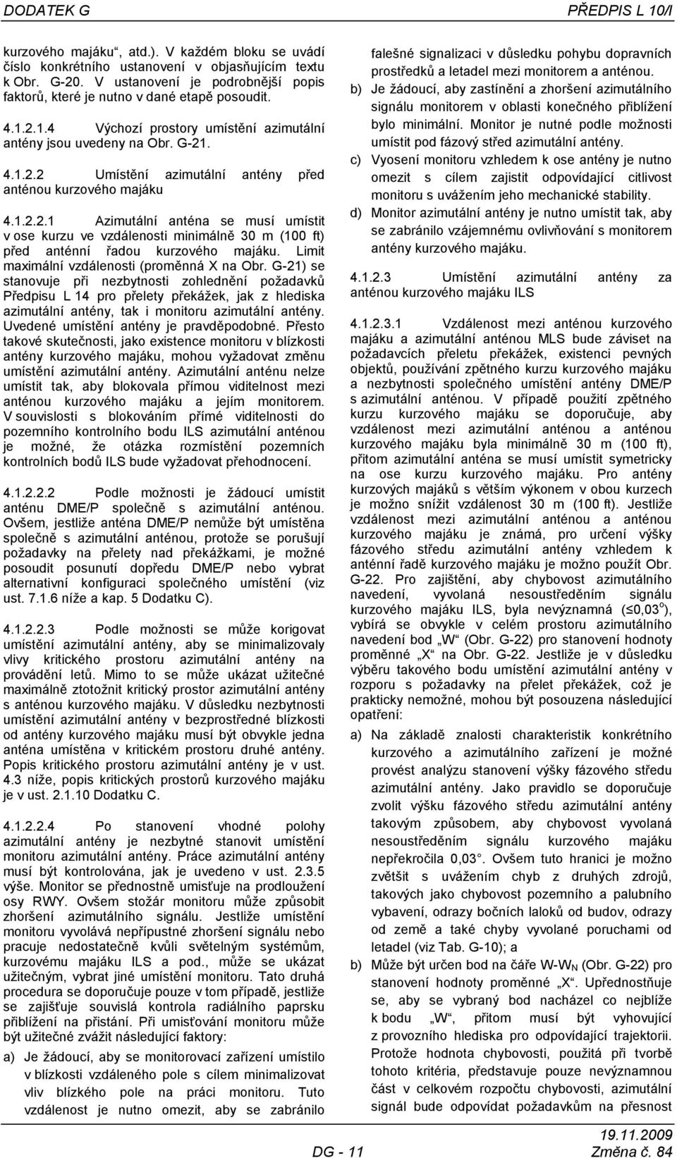 1.2.2.1 Azimutální anténa se musí umístit v ose kurzu ve vzdálenosti minimálně 30 m (100 ft) před anténní řadou kurzového majáku. Limit maximální vzdálenosti (proměnná X na Obr.