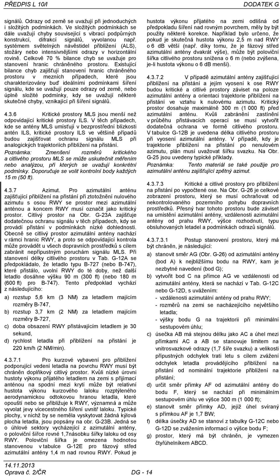 systémem světelných návěstidel přiblíţení (ALS), stoţáry nebo intensivnějšími odrazy v horizontální rovině. Celkově 70 % bilance chyb se uvaţuje pro stanovení hranic chráněného prostoru.