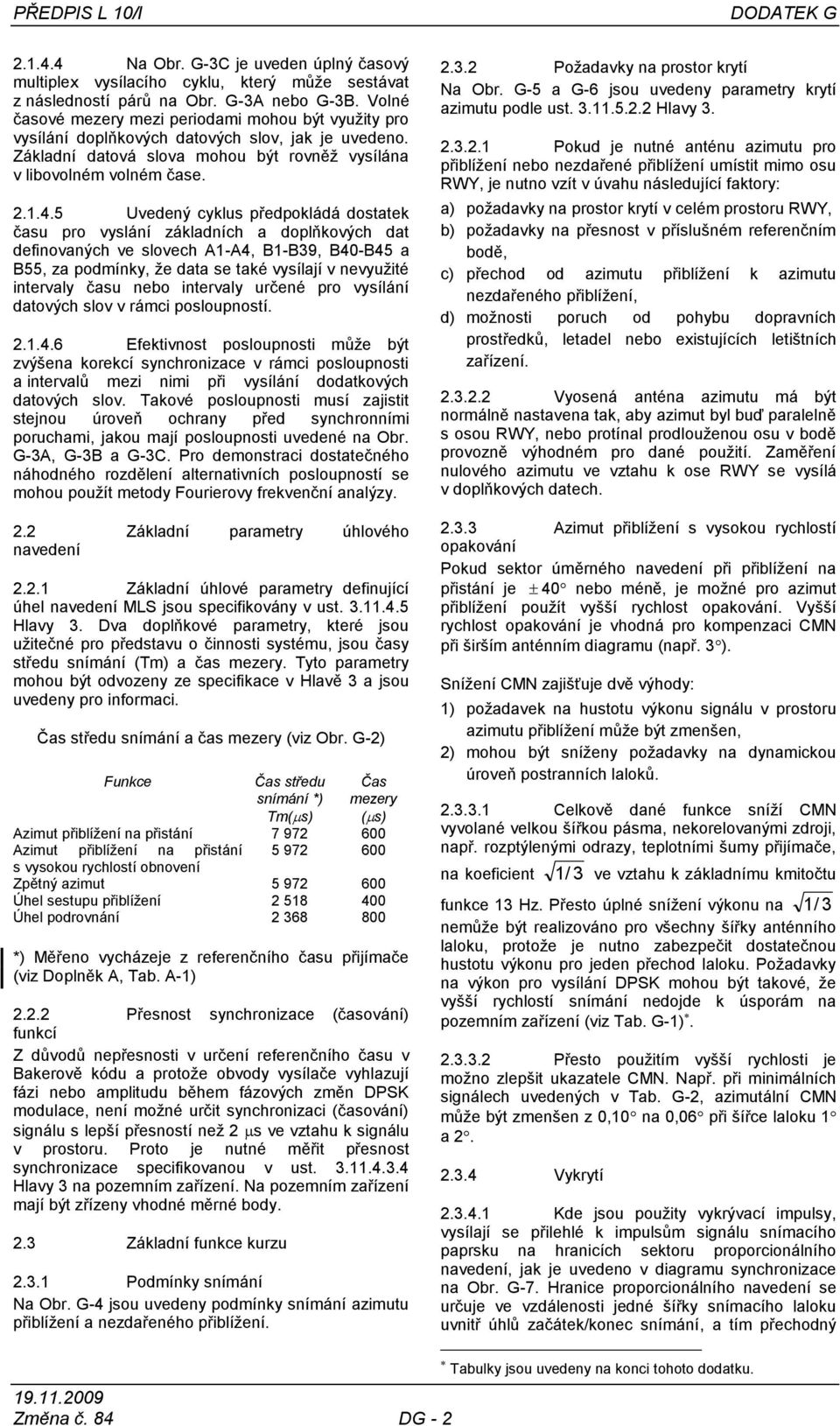 5 Uvedený cyklus předpokládá dostatek času pro vyslání základních a doplňkových dat definovaných ve slovech A1-A4, B1-B39, B40-B45 a B55, za podmínky, ţe data se také vysílají v nevyuţité intervaly