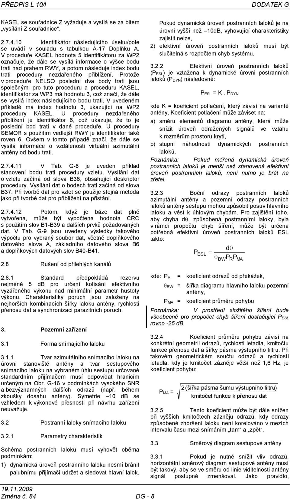 Protoţe v proceduře NELSO poslední dva body trati jsou společnými pro tuto proceduru a proceduru KASEL, identifikátor za WP3 má hodnotu 3, coţ značí, ţe dále se vysílá index následujícího bodu trati.