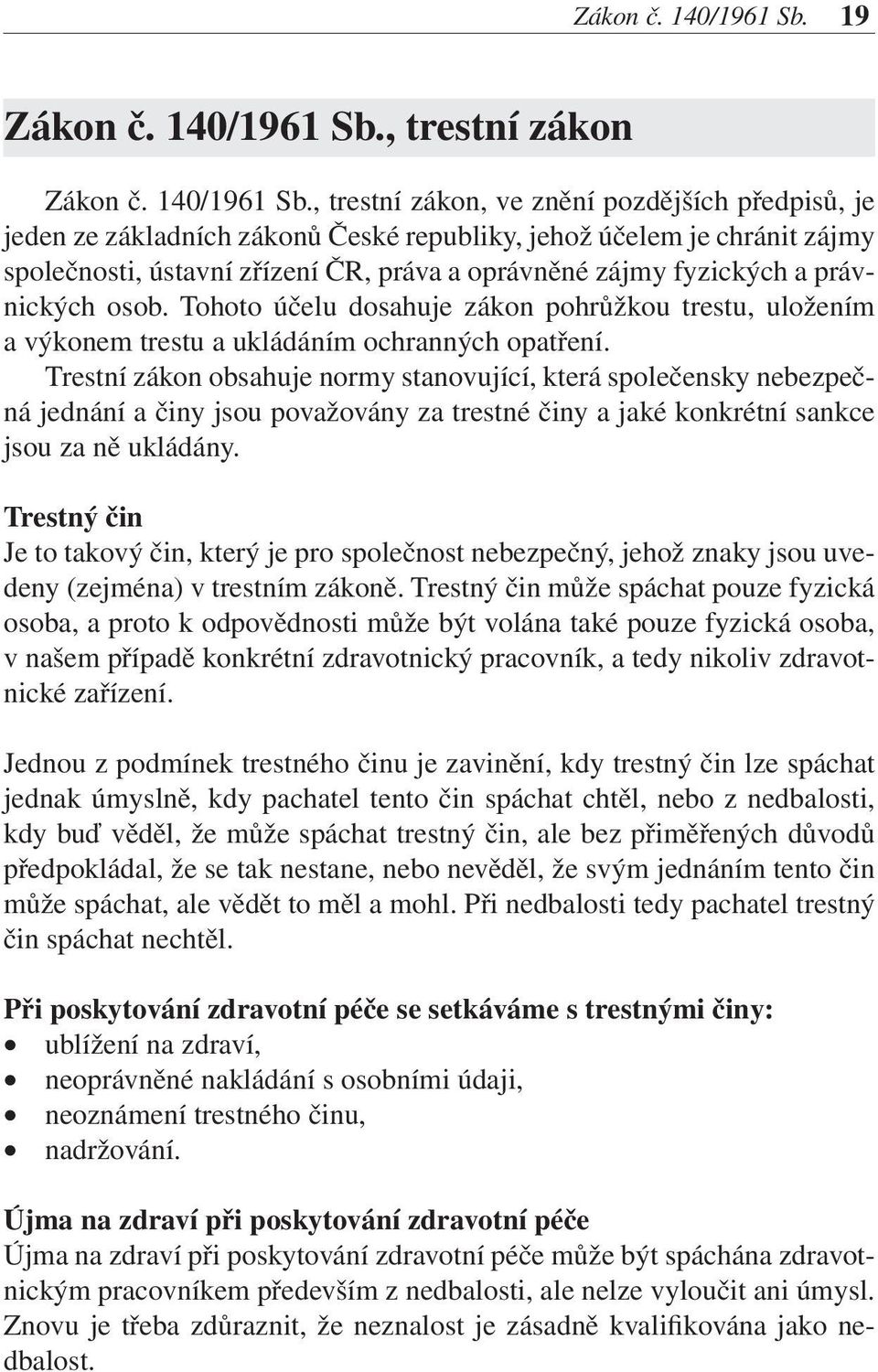 fyzických a právnických osob. Tohoto účelu dosahuje zákon pohrůžkou trestu, uložením a výkonem trestu a ukládáním ochranných opatření.