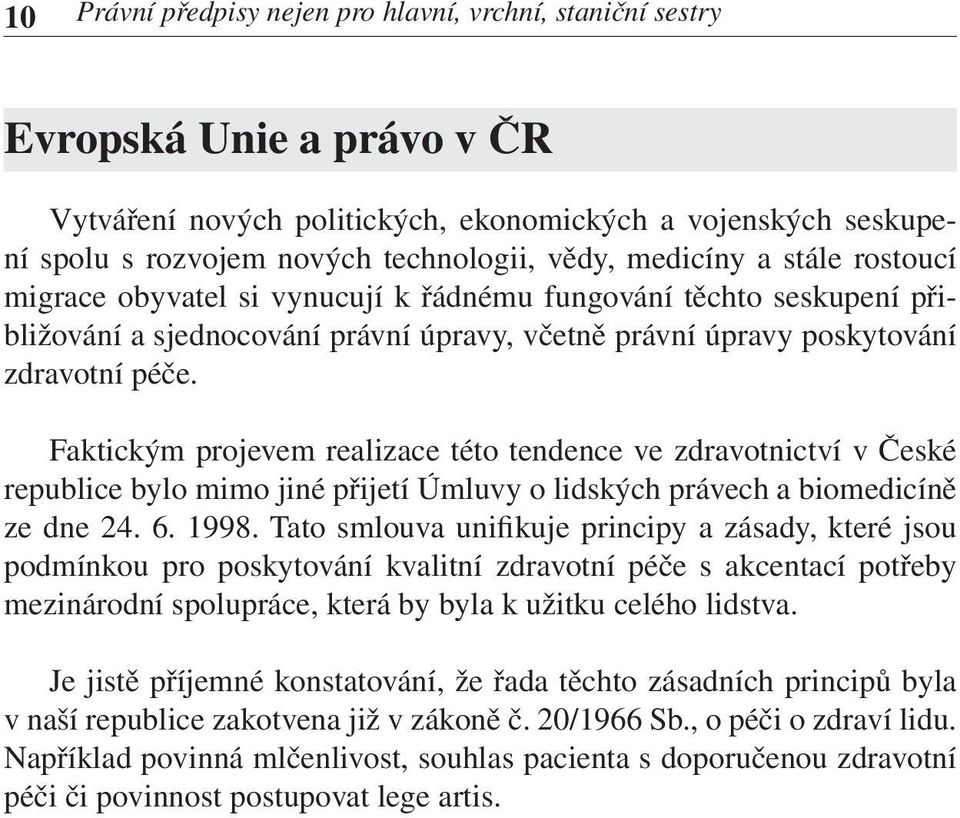 Faktickým projevem realizace této tendence ve zdravotnictví v České republice bylo mimo jiné přijetí Úmluvy o lidských právech a biomedicíně ze dne 24. 6. 1998.